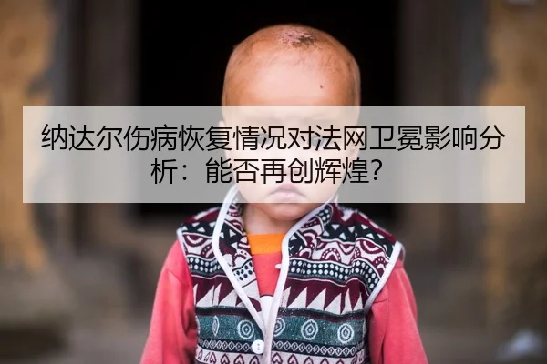 na-da-er-shang-bing-hui-fu-qing-kuang-dui-fa-wang-wei-mian-ying-xiang-fen-xi-neng-fou-zai-chuang-hui-huang-2-911.jpg